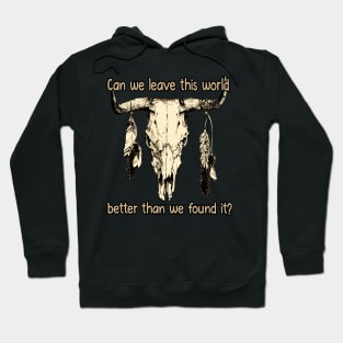 Can We Leave This World Better Than We Found It Quotes Music Bull-Skull Hoodie